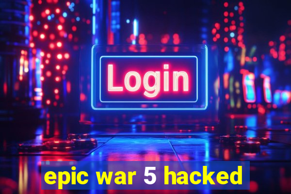 epic war 5 hacked